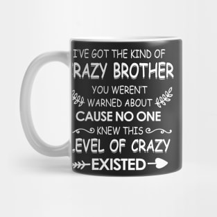 I've got The kind of crazy Brother you weren't cause no one knew Mug